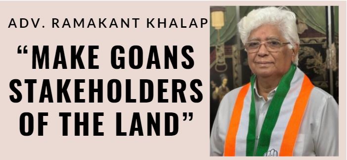 Make Goans Stakeholders of The Land: Adv. Ramakant Khalap