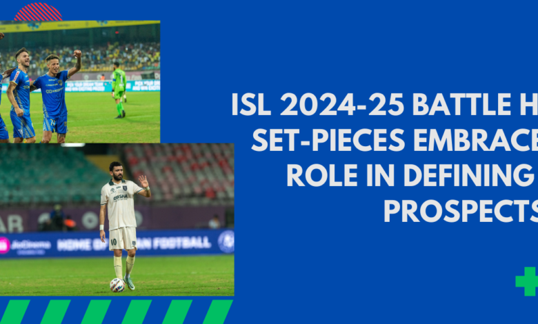 Set-Pieces Take Center Stage: Game-Changers in ISL 2024-25’s Playoffs Race