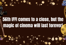 56th IFFI comes to a close, but the magic of cinema will last forever!