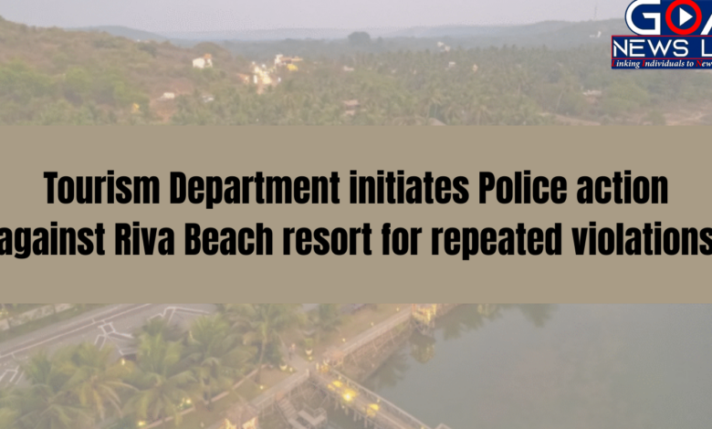 Tourism Department initiates Police action against Riva Beach resort for repeated violations